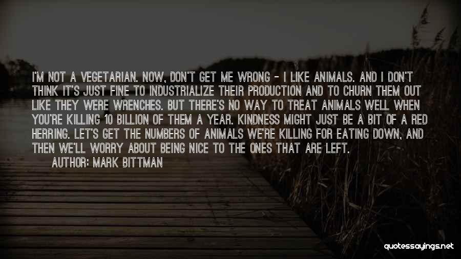 Mark Bittman Quotes: I'm Not A Vegetarian. Now, Don't Get Me Wrong - I Like Animals. And I Don't Think It's Just Fine