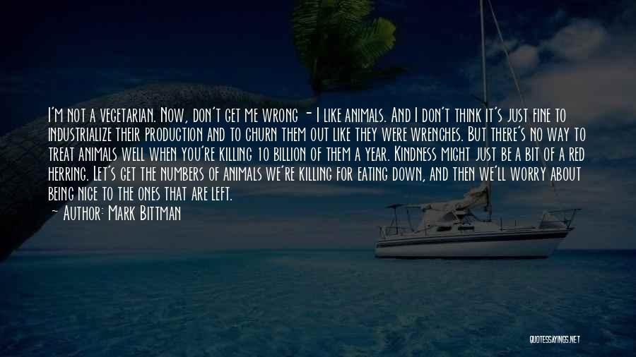 Mark Bittman Quotes: I'm Not A Vegetarian. Now, Don't Get Me Wrong - I Like Animals. And I Don't Think It's Just Fine