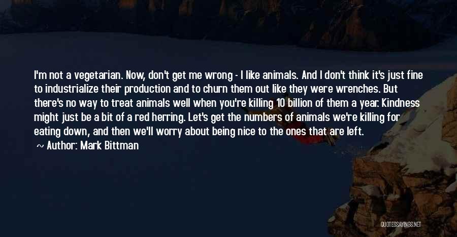 Mark Bittman Quotes: I'm Not A Vegetarian. Now, Don't Get Me Wrong - I Like Animals. And I Don't Think It's Just Fine