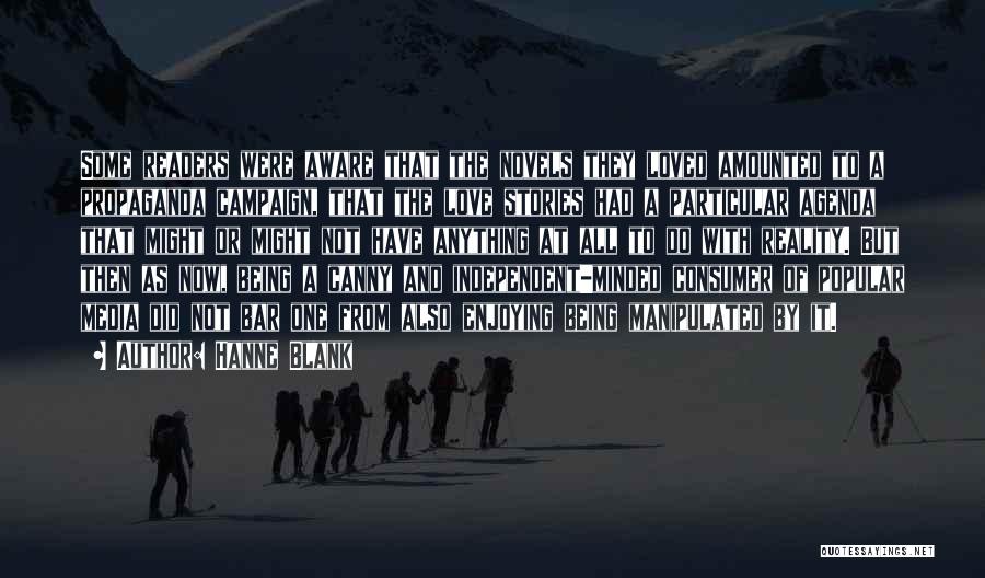 Hanne Blank Quotes: Some Readers Were Aware That The Novels They Loved Amounted To A Propaganda Campaign, That The Love Stories Had A