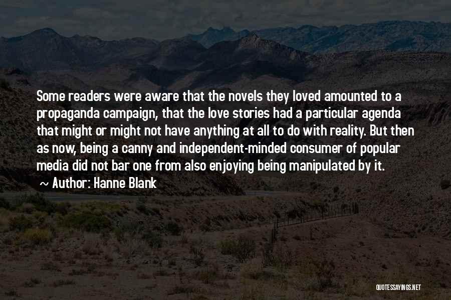 Hanne Blank Quotes: Some Readers Were Aware That The Novels They Loved Amounted To A Propaganda Campaign, That The Love Stories Had A