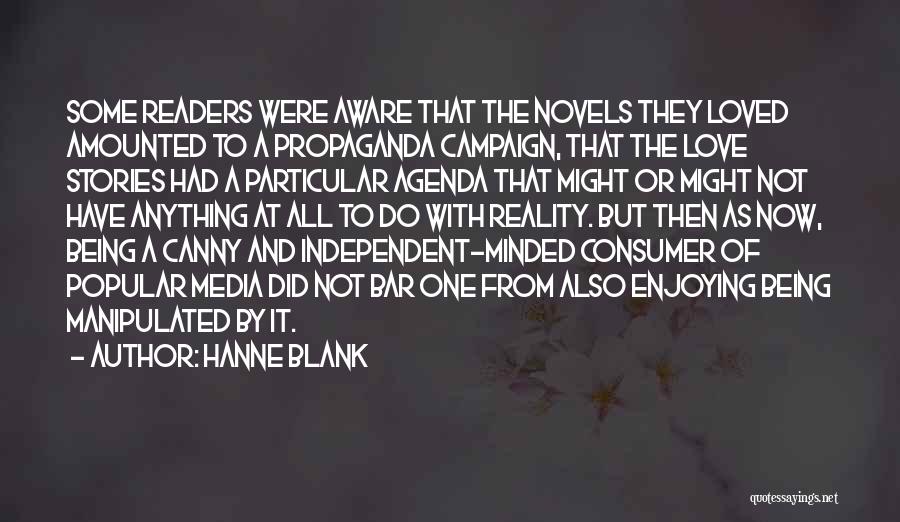 Hanne Blank Quotes: Some Readers Were Aware That The Novels They Loved Amounted To A Propaganda Campaign, That The Love Stories Had A