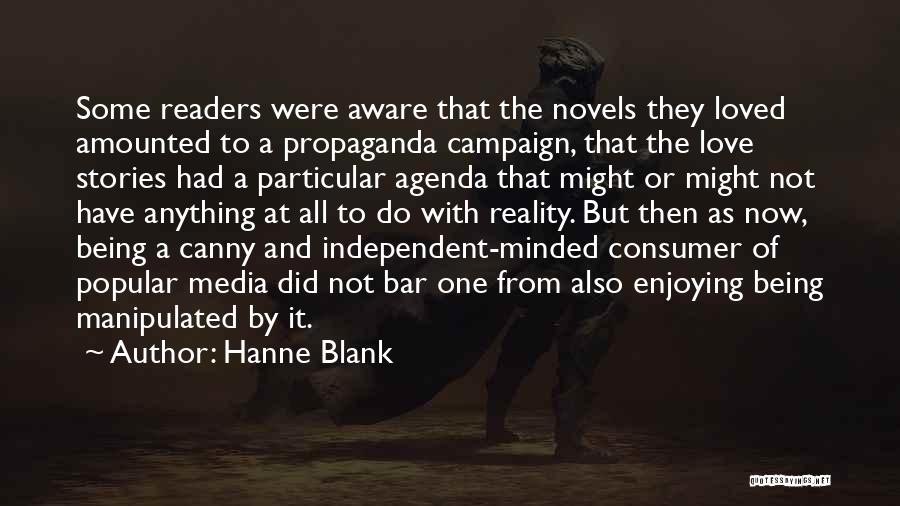 Hanne Blank Quotes: Some Readers Were Aware That The Novels They Loved Amounted To A Propaganda Campaign, That The Love Stories Had A