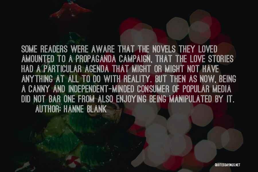 Hanne Blank Quotes: Some Readers Were Aware That The Novels They Loved Amounted To A Propaganda Campaign, That The Love Stories Had A