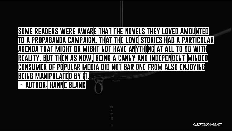 Hanne Blank Quotes: Some Readers Were Aware That The Novels They Loved Amounted To A Propaganda Campaign, That The Love Stories Had A