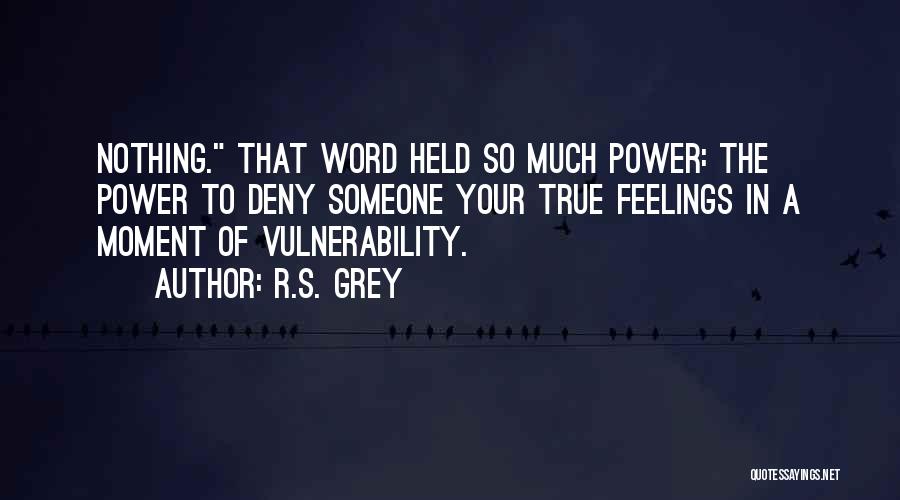 R.S. Grey Quotes: Nothing. That Word Held So Much Power: The Power To Deny Someone Your True Feelings In A Moment Of Vulnerability.