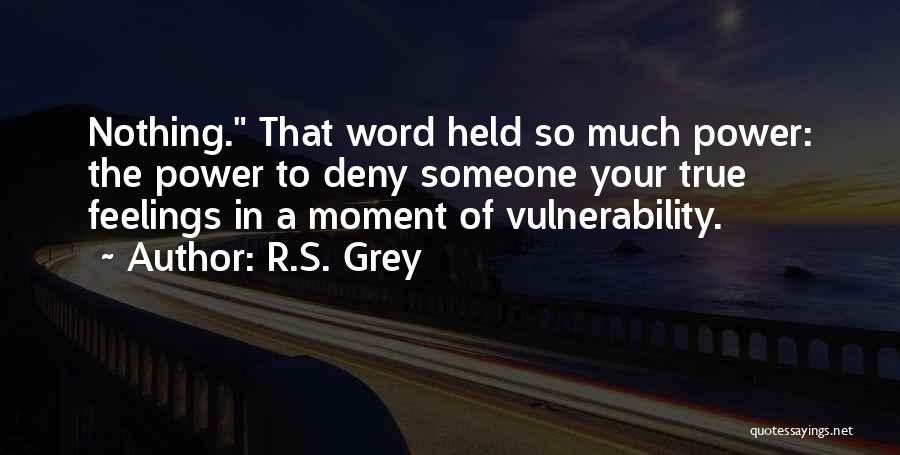 R.S. Grey Quotes: Nothing. That Word Held So Much Power: The Power To Deny Someone Your True Feelings In A Moment Of Vulnerability.