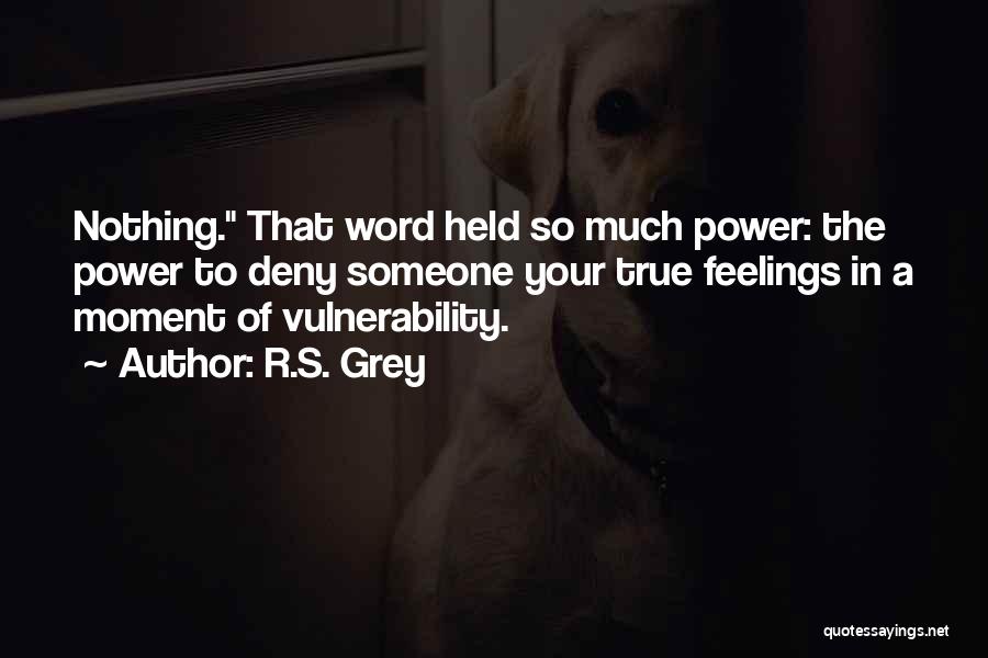 R.S. Grey Quotes: Nothing. That Word Held So Much Power: The Power To Deny Someone Your True Feelings In A Moment Of Vulnerability.