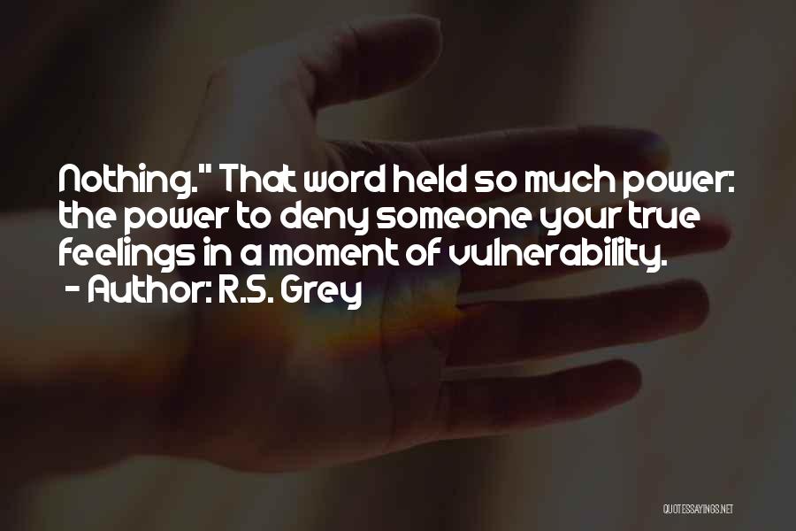 R.S. Grey Quotes: Nothing. That Word Held So Much Power: The Power To Deny Someone Your True Feelings In A Moment Of Vulnerability.