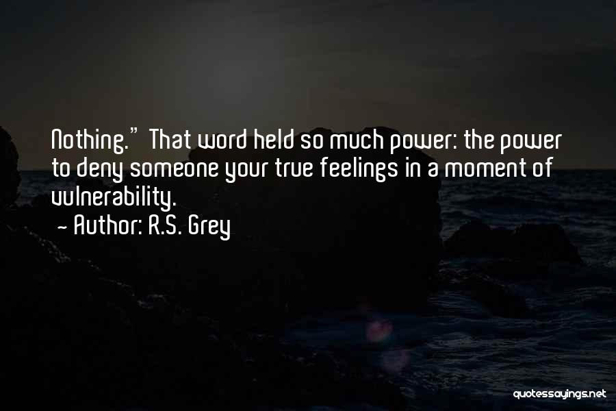 R.S. Grey Quotes: Nothing. That Word Held So Much Power: The Power To Deny Someone Your True Feelings In A Moment Of Vulnerability.