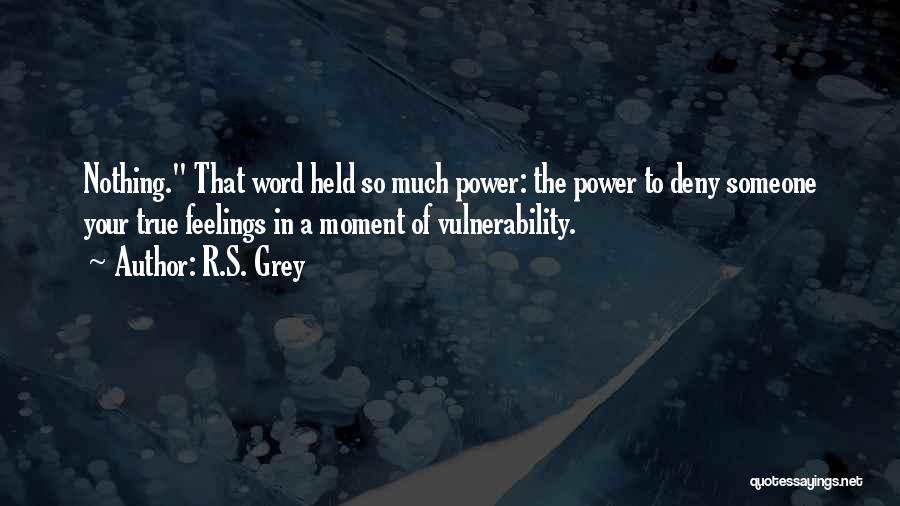 R.S. Grey Quotes: Nothing. That Word Held So Much Power: The Power To Deny Someone Your True Feelings In A Moment Of Vulnerability.