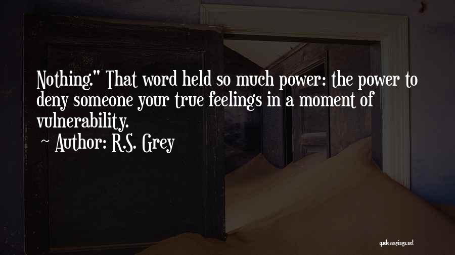 R.S. Grey Quotes: Nothing. That Word Held So Much Power: The Power To Deny Someone Your True Feelings In A Moment Of Vulnerability.