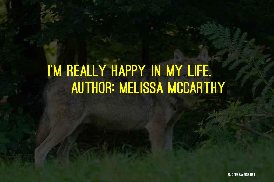 Melissa McCarthy Quotes: I'm Really Happy In My Life.
