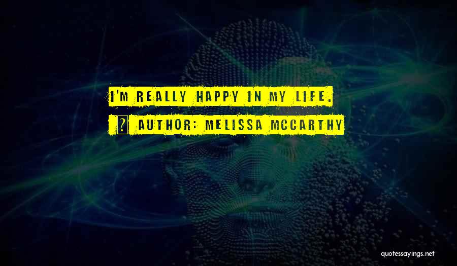 Melissa McCarthy Quotes: I'm Really Happy In My Life.