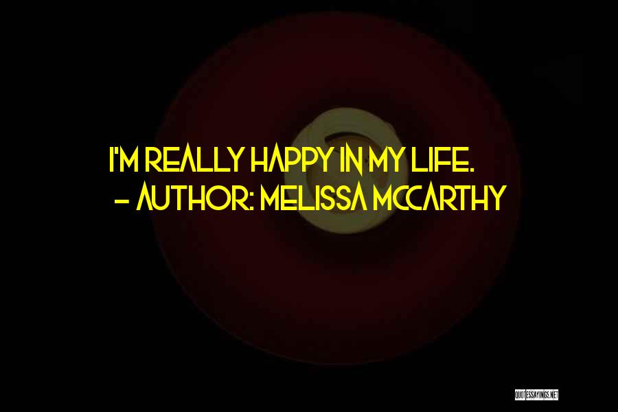 Melissa McCarthy Quotes: I'm Really Happy In My Life.