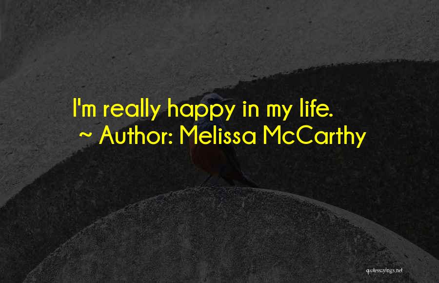Melissa McCarthy Quotes: I'm Really Happy In My Life.