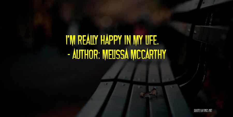 Melissa McCarthy Quotes: I'm Really Happy In My Life.