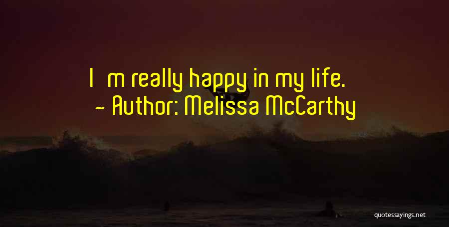 Melissa McCarthy Quotes: I'm Really Happy In My Life.