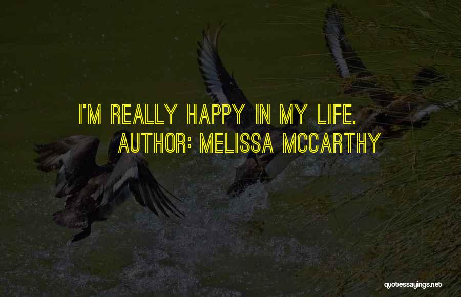 Melissa McCarthy Quotes: I'm Really Happy In My Life.