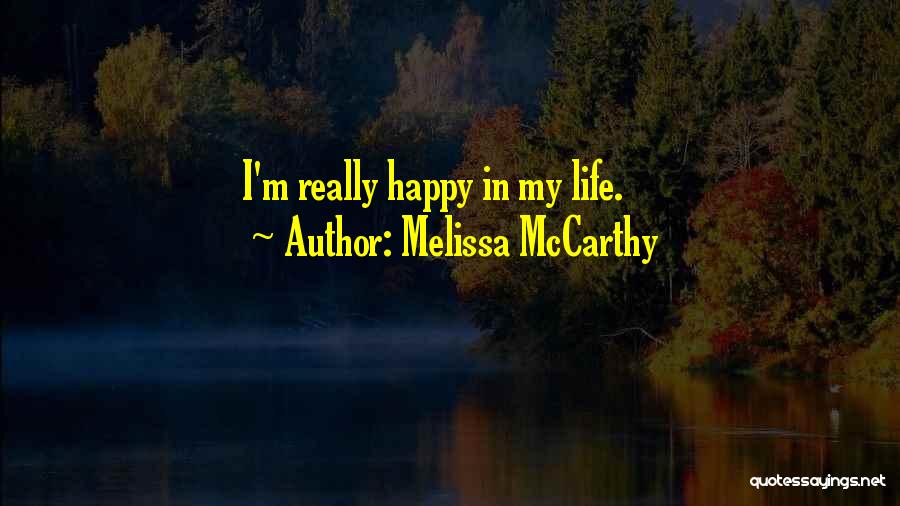 Melissa McCarthy Quotes: I'm Really Happy In My Life.