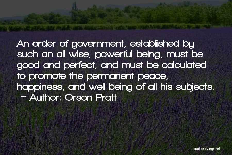 Orson Pratt Quotes: An Order Of Government, Established By Such An All-wise, Powerful Being, Must Be Good And Perfect, And Must Be Calculated