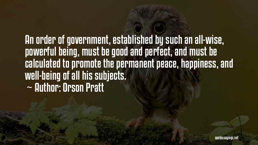 Orson Pratt Quotes: An Order Of Government, Established By Such An All-wise, Powerful Being, Must Be Good And Perfect, And Must Be Calculated