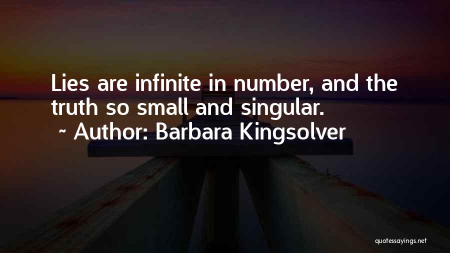 Barbara Kingsolver Quotes: Lies Are Infinite In Number, And The Truth So Small And Singular.