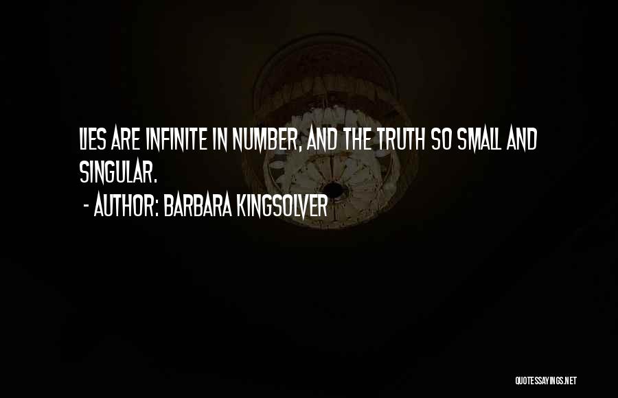 Barbara Kingsolver Quotes: Lies Are Infinite In Number, And The Truth So Small And Singular.