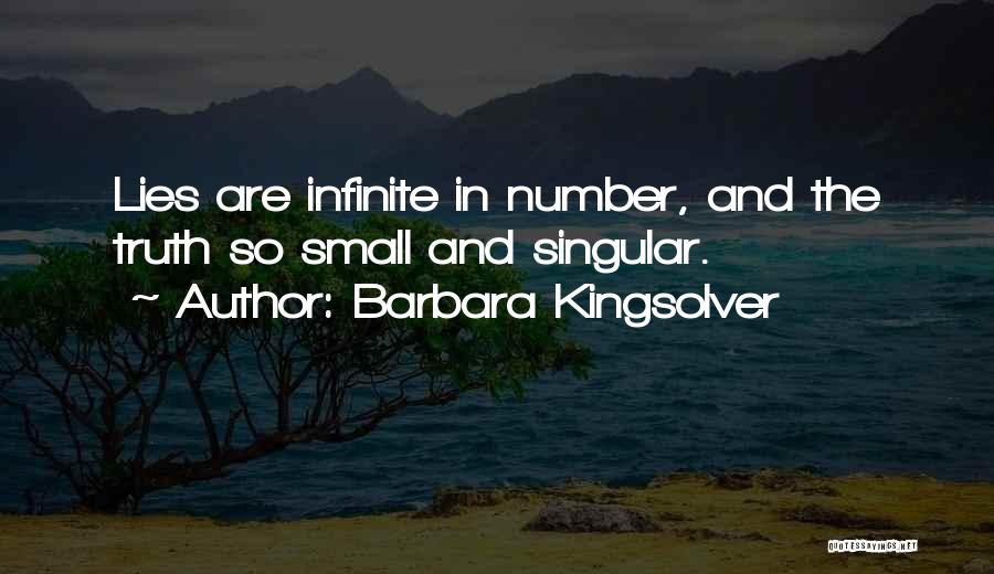 Barbara Kingsolver Quotes: Lies Are Infinite In Number, And The Truth So Small And Singular.