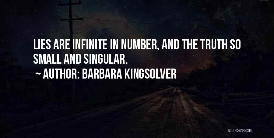 Barbara Kingsolver Quotes: Lies Are Infinite In Number, And The Truth So Small And Singular.