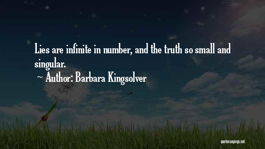 Barbara Kingsolver Quotes: Lies Are Infinite In Number, And The Truth So Small And Singular.