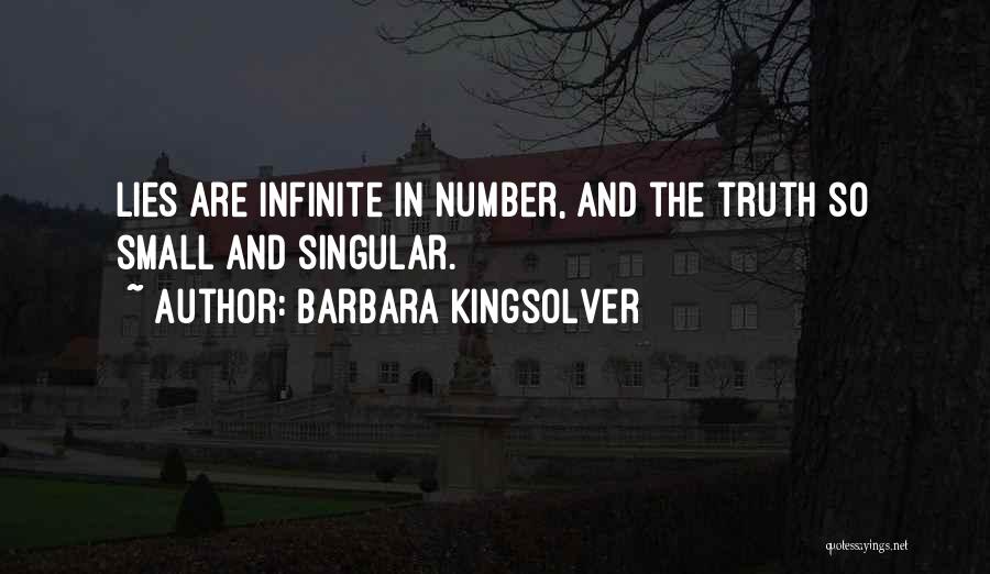 Barbara Kingsolver Quotes: Lies Are Infinite In Number, And The Truth So Small And Singular.