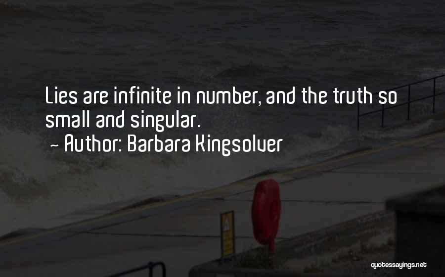 Barbara Kingsolver Quotes: Lies Are Infinite In Number, And The Truth So Small And Singular.