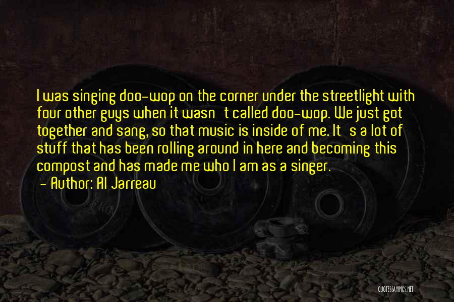 Al Jarreau Quotes: I Was Singing Doo-wop On The Corner Under The Streetlight With Four Other Guys When It Wasn't Called Doo-wop. We