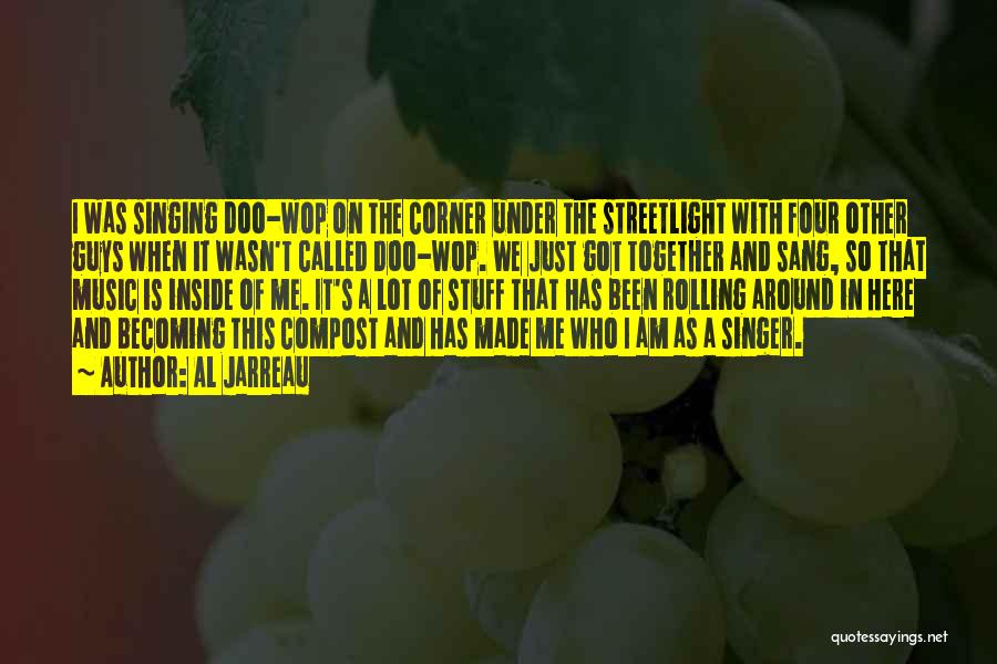 Al Jarreau Quotes: I Was Singing Doo-wop On The Corner Under The Streetlight With Four Other Guys When It Wasn't Called Doo-wop. We
