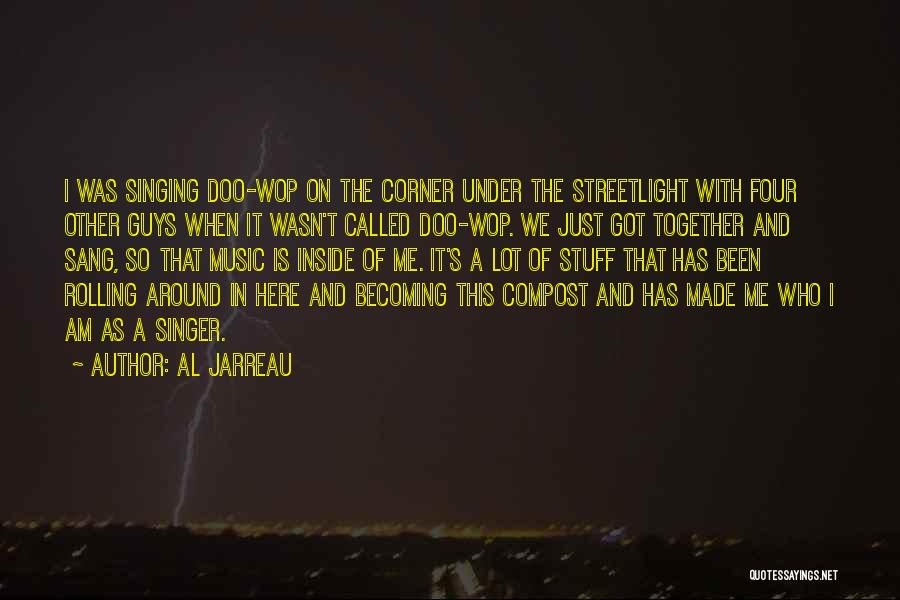 Al Jarreau Quotes: I Was Singing Doo-wop On The Corner Under The Streetlight With Four Other Guys When It Wasn't Called Doo-wop. We