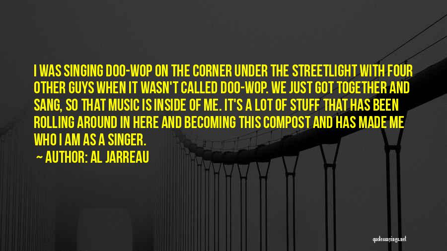 Al Jarreau Quotes: I Was Singing Doo-wop On The Corner Under The Streetlight With Four Other Guys When It Wasn't Called Doo-wop. We