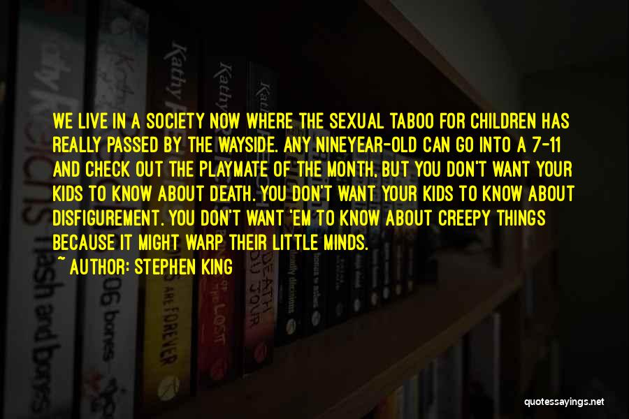 Stephen King Quotes: We Live In A Society Now Where The Sexual Taboo For Children Has Really Passed By The Wayside. Any Nineyear-old