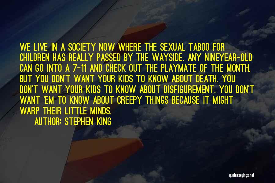 Stephen King Quotes: We Live In A Society Now Where The Sexual Taboo For Children Has Really Passed By The Wayside. Any Nineyear-old