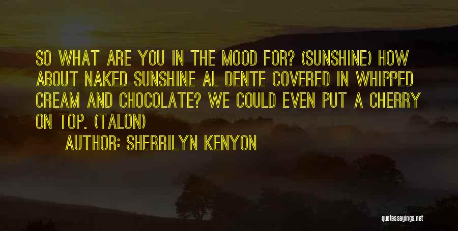 Sherrilyn Kenyon Quotes: So What Are You In The Mood For? (sunshine) How About Naked Sunshine Al Dente Covered In Whipped Cream And