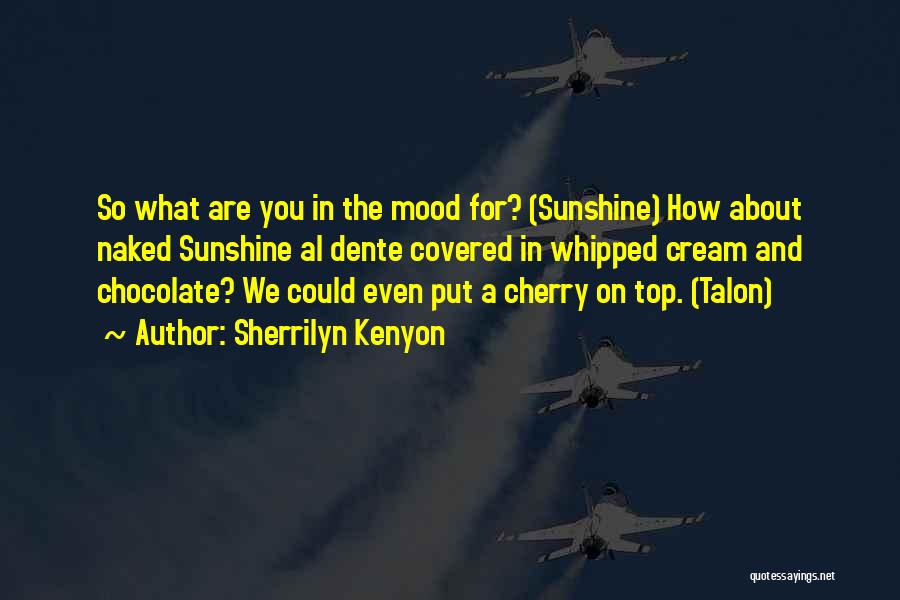 Sherrilyn Kenyon Quotes: So What Are You In The Mood For? (sunshine) How About Naked Sunshine Al Dente Covered In Whipped Cream And
