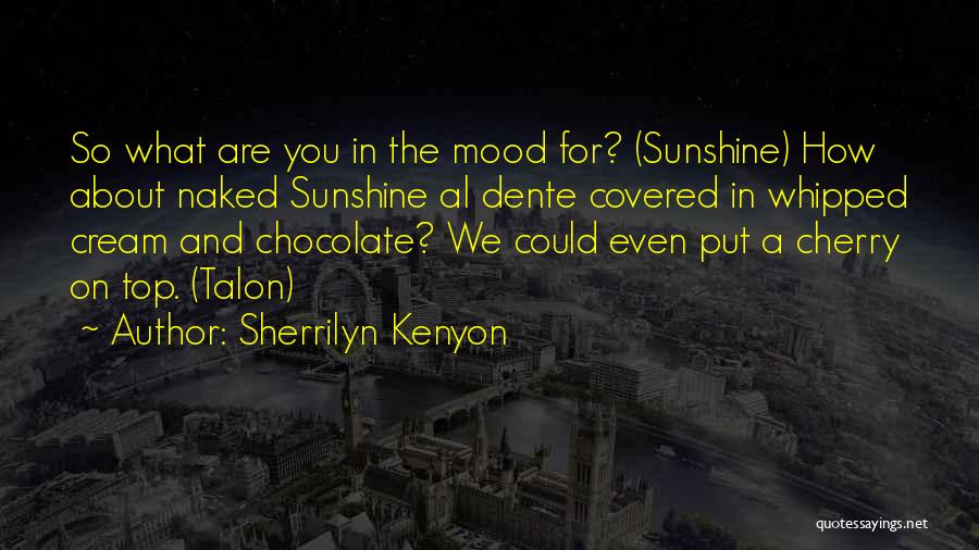 Sherrilyn Kenyon Quotes: So What Are You In The Mood For? (sunshine) How About Naked Sunshine Al Dente Covered In Whipped Cream And