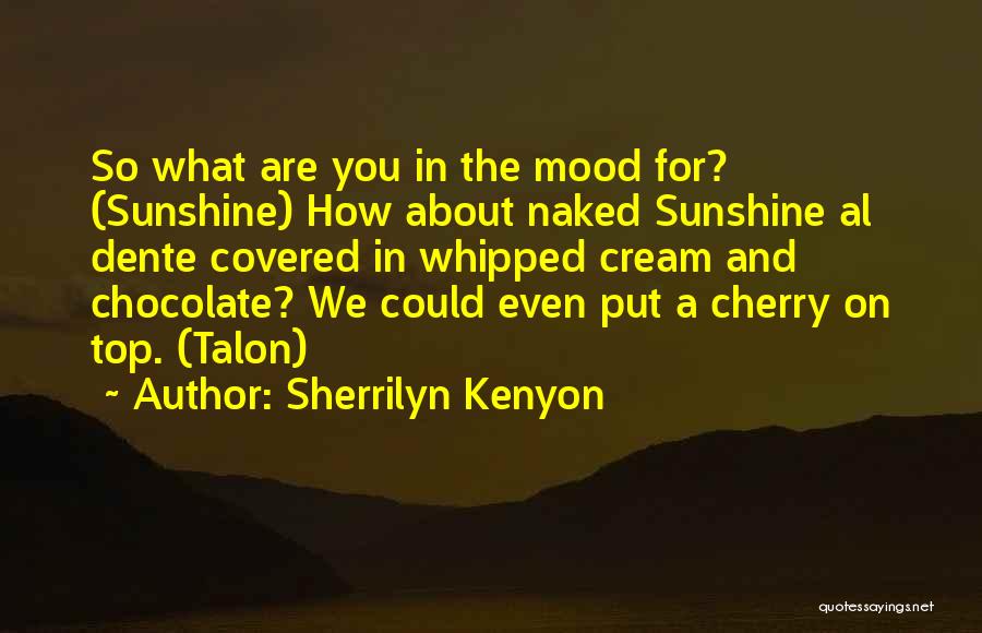 Sherrilyn Kenyon Quotes: So What Are You In The Mood For? (sunshine) How About Naked Sunshine Al Dente Covered In Whipped Cream And