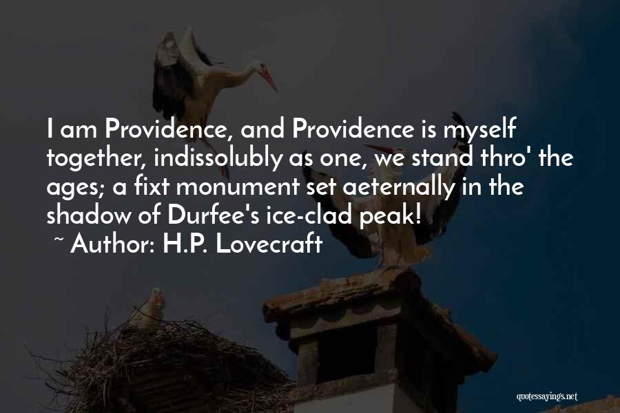 H.P. Lovecraft Quotes: I Am Providence, And Providence Is Myself Together, Indissolubly As One, We Stand Thro' The Ages; A Fixt Monument Set