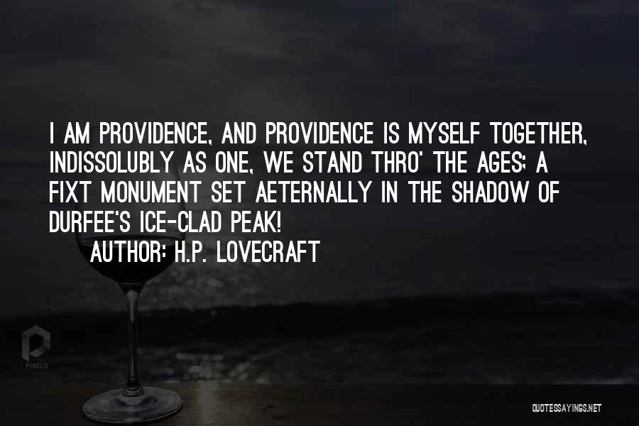 H.P. Lovecraft Quotes: I Am Providence, And Providence Is Myself Together, Indissolubly As One, We Stand Thro' The Ages; A Fixt Monument Set