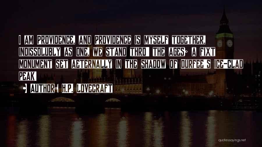 H.P. Lovecraft Quotes: I Am Providence, And Providence Is Myself Together, Indissolubly As One, We Stand Thro' The Ages; A Fixt Monument Set