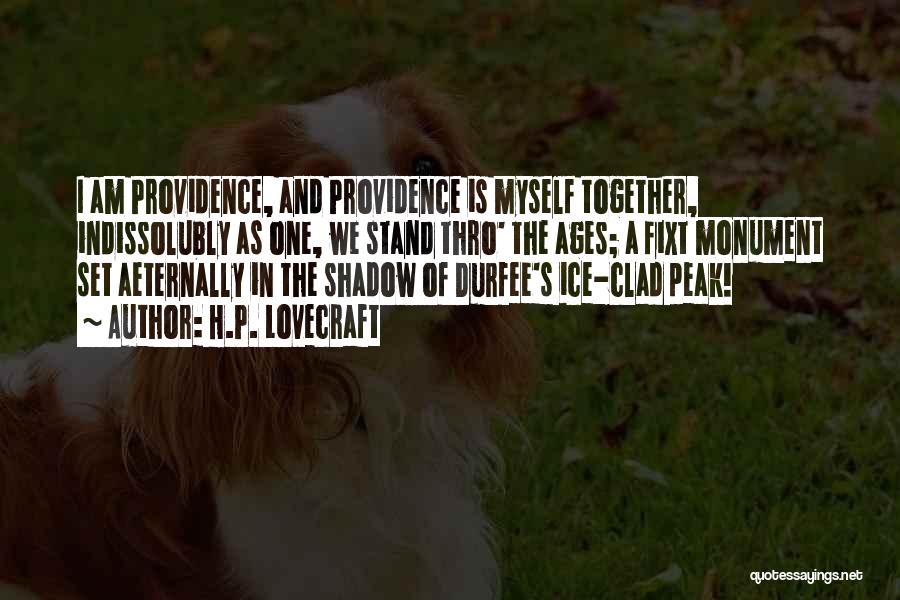 H.P. Lovecraft Quotes: I Am Providence, And Providence Is Myself Together, Indissolubly As One, We Stand Thro' The Ages; A Fixt Monument Set