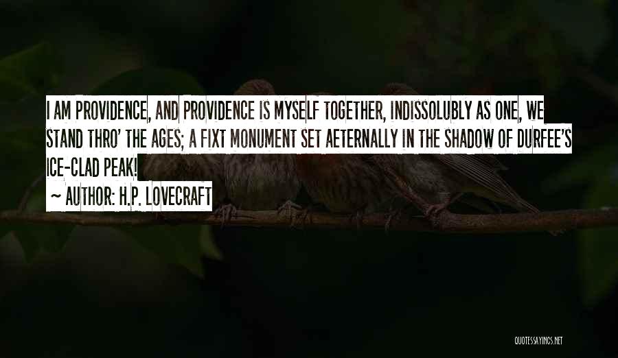 H.P. Lovecraft Quotes: I Am Providence, And Providence Is Myself Together, Indissolubly As One, We Stand Thro' The Ages; A Fixt Monument Set