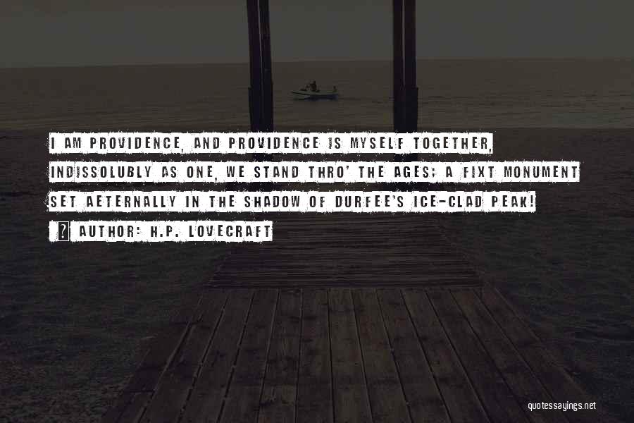 H.P. Lovecraft Quotes: I Am Providence, And Providence Is Myself Together, Indissolubly As One, We Stand Thro' The Ages; A Fixt Monument Set