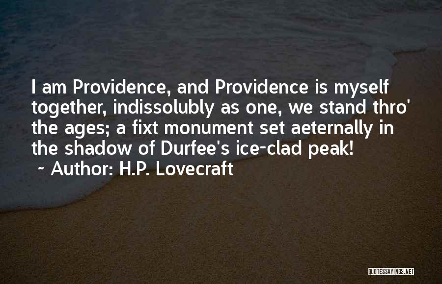 H.P. Lovecraft Quotes: I Am Providence, And Providence Is Myself Together, Indissolubly As One, We Stand Thro' The Ages; A Fixt Monument Set